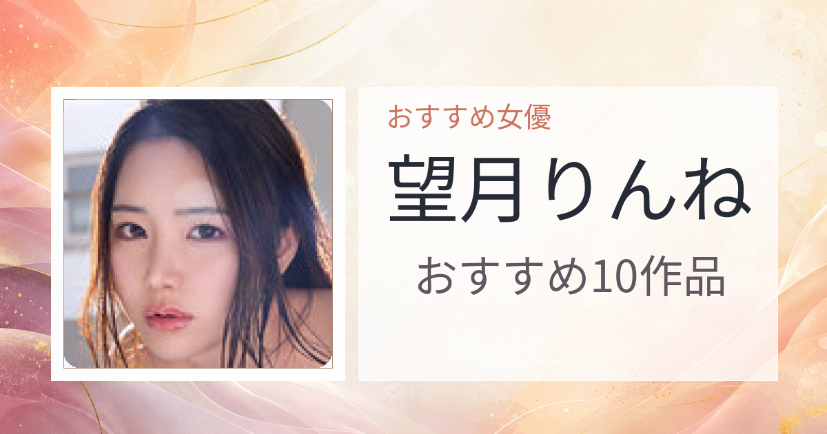 【2026年版】望月りんねおすすめ作品10選｜魅力・プロフィールまとめ