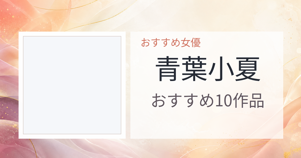 【2026年版】青葉小夏おすすめ作品10選｜魅力・プロフィールまとめ
