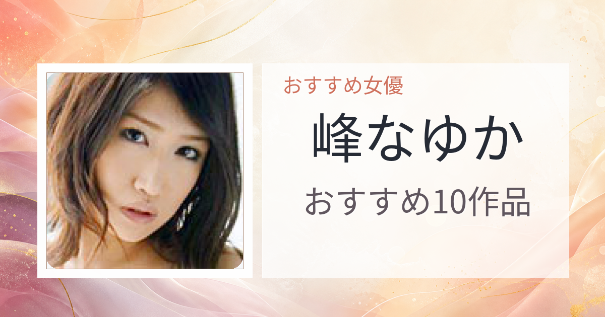 【2026年版】峰なゆかおすすめ作品10選｜魅力・プロフィールまとめ