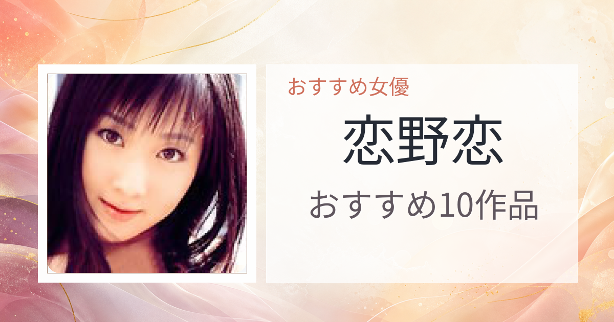 【2026年版】恋野恋おすすめ作品10選｜魅力・プロフィールまとめ