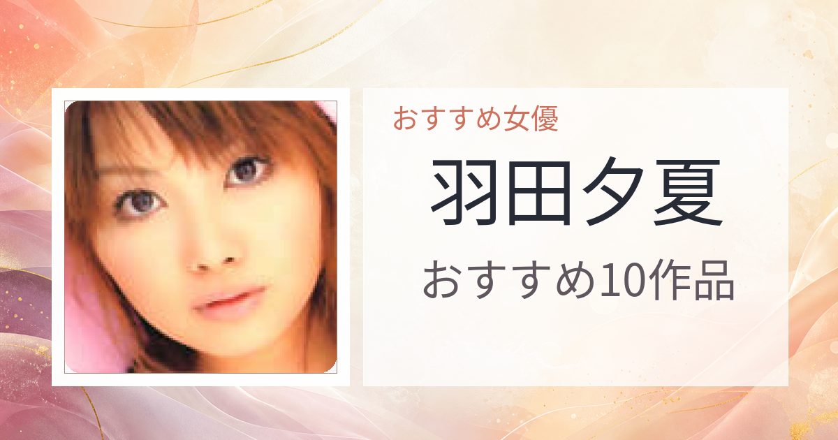 【2026年版】羽田夕夏おすすめ作品10選｜魅力・プロフィールまとめ
