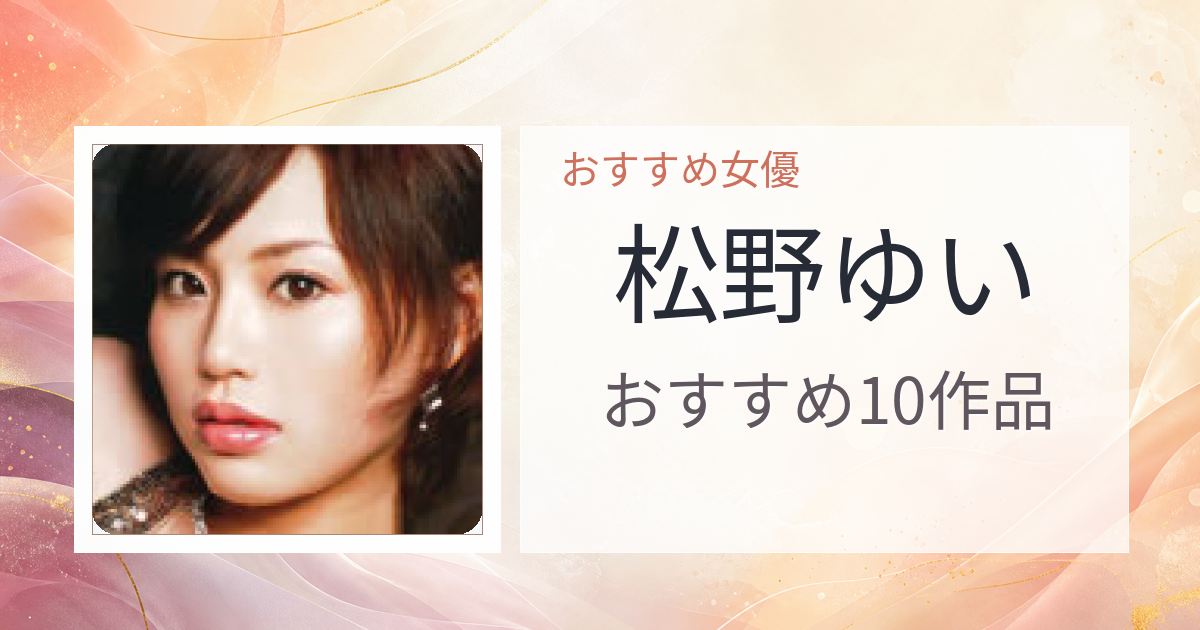【2026年版】松野ゆいおすすめ作品10選｜魅力・プロフィールまとめ