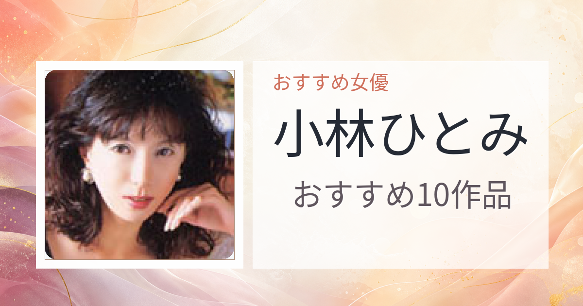【2026年版】小林ひとみおすすめ作品10選｜魅力・プロフィールまとめ