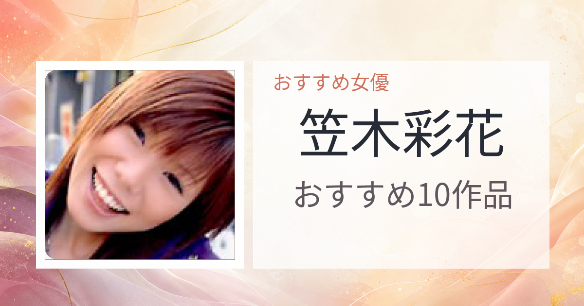 【2026年版】笠木彩花おすすめ作品10選｜魅力・プロフィールまとめ