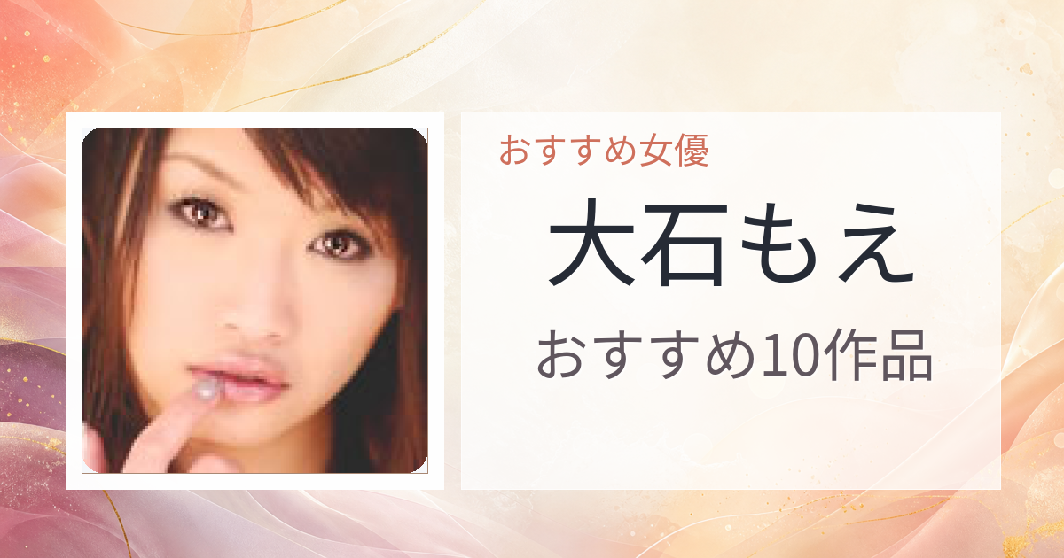 【2026年版】大石もえおすすめ作品10選｜魅力・プロフィールまとめ