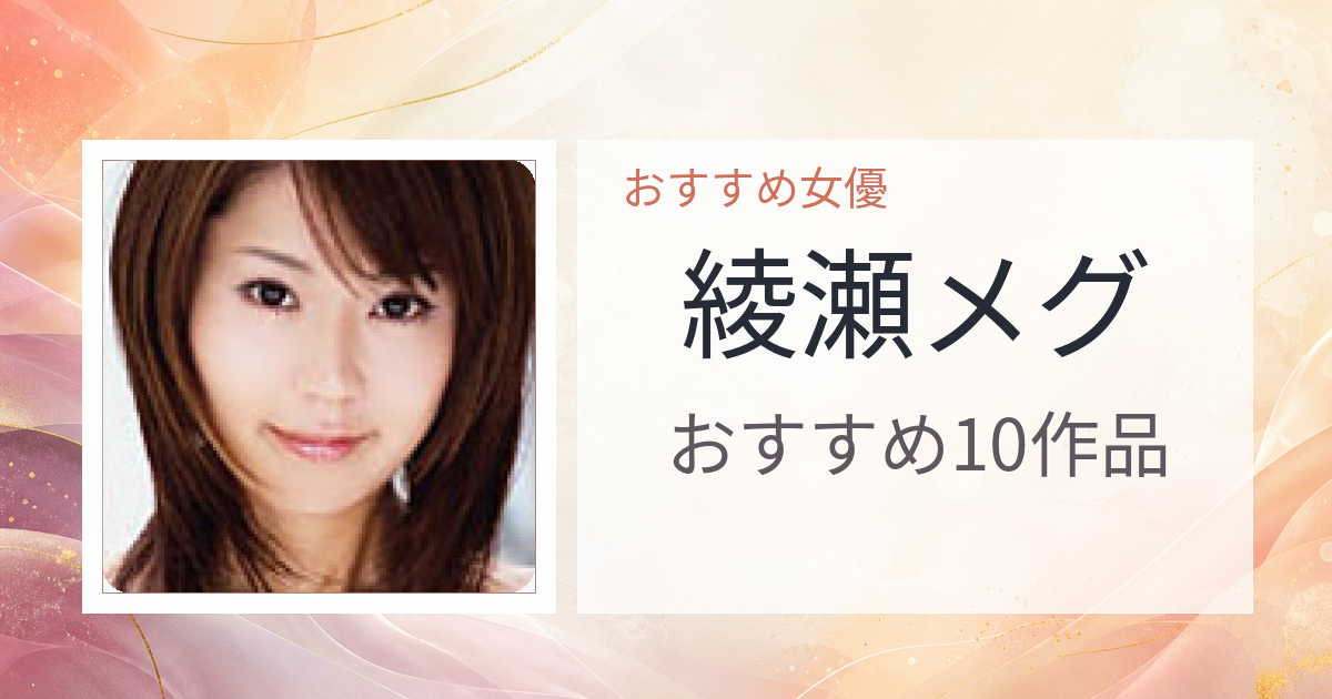 【2026年版】綾瀬メグおすすめ作品10選｜魅力・プロフィールまとめ