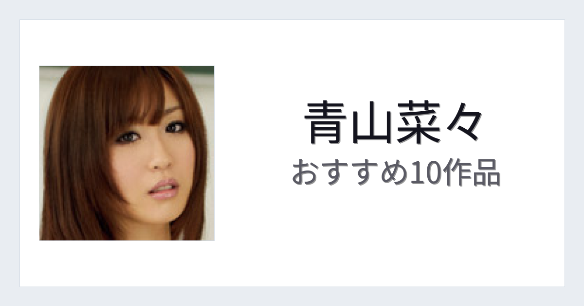 【2026年版】青山菜々おすすめ作品10選｜魅力・プロフィールまとめ