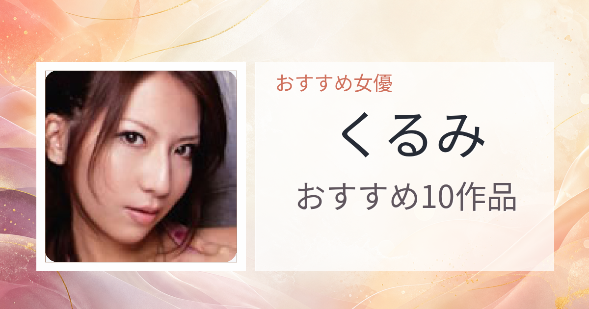 【2026年版】くるみおすすめ作品10選｜魅力・プロフィールまとめ