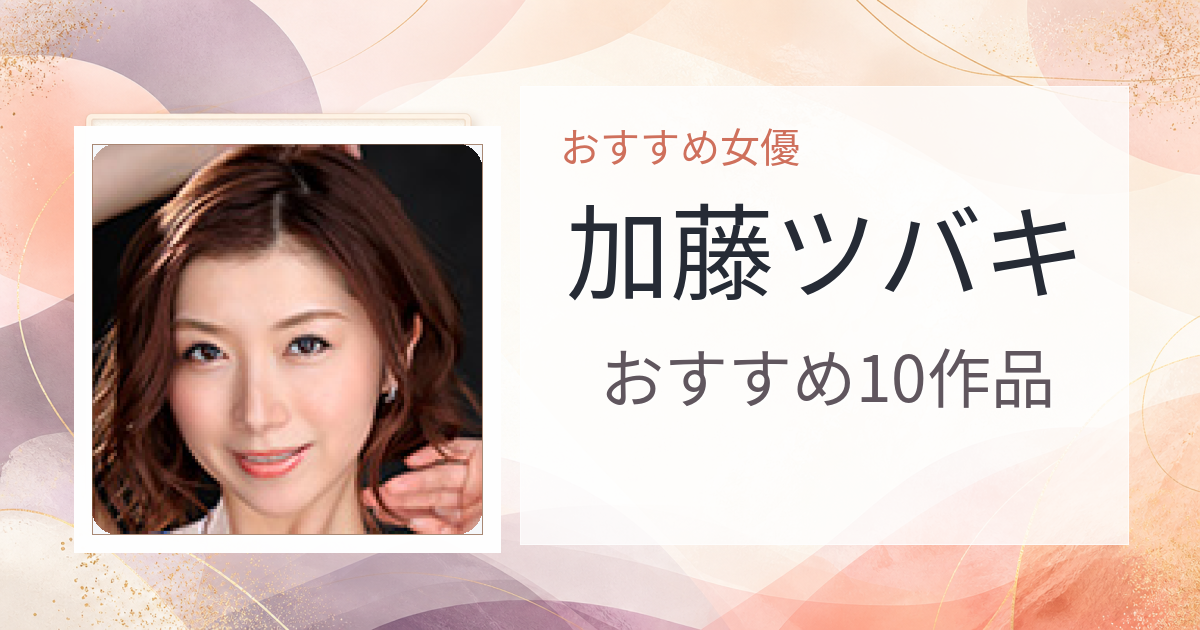 【2026年版】加藤ツバキおすすめ作品10選｜魅力・プロフィールまとめ