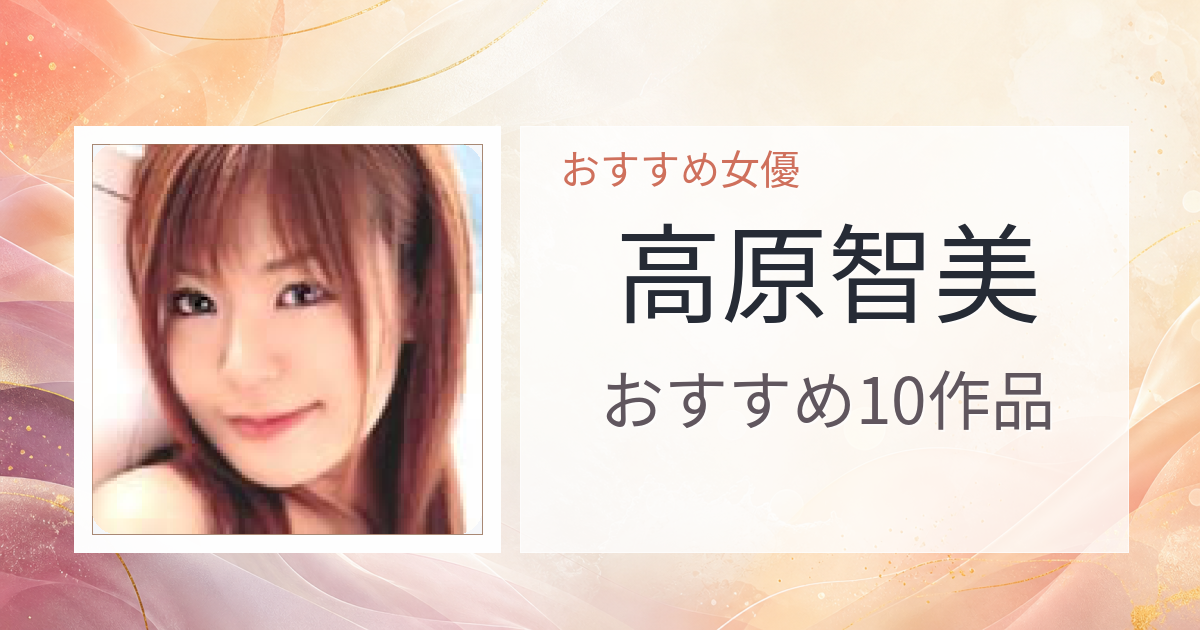 【2026年版】高原智美おすすめ作品10選｜魅力・プロフィールまとめ