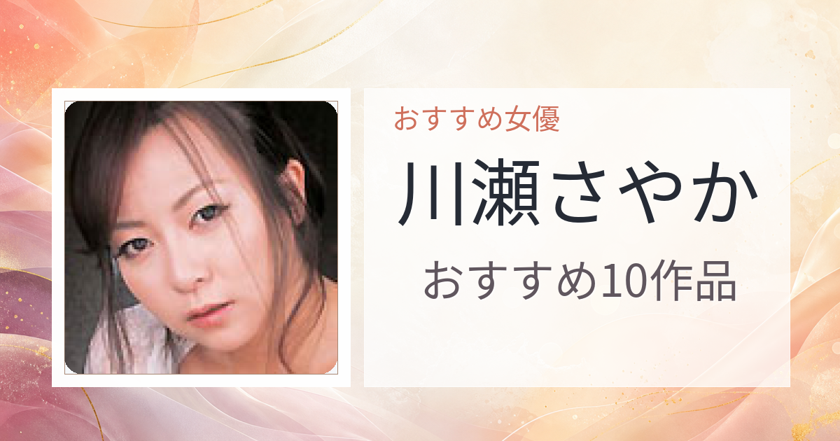 【2026年版】川瀬さやかおすすめ作品10選｜魅力・プロフィールまとめ
