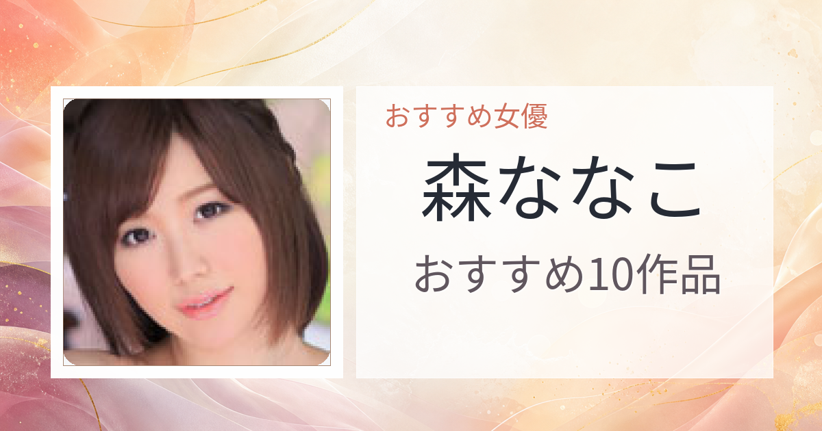 【2026年版】森ななこおすすめ作品10選｜魅力・プロフィールまとめ