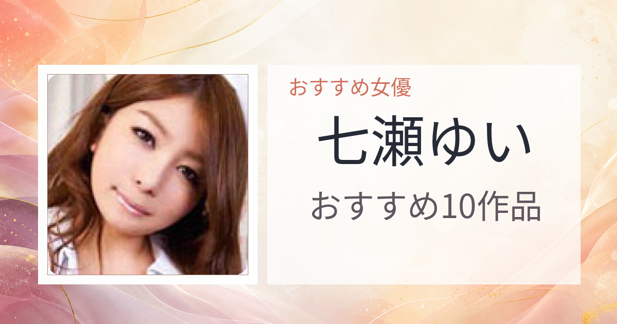 【2026年版】七瀬ゆいおすすめ作品10選｜魅力・プロフィールまとめ