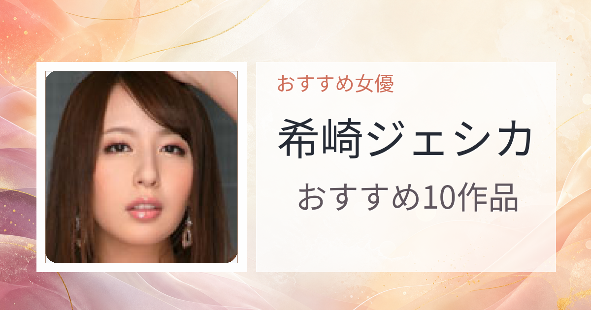【2026年版】希崎ジェシカおすすめ作品10選｜魅力・プロフィールまとめ