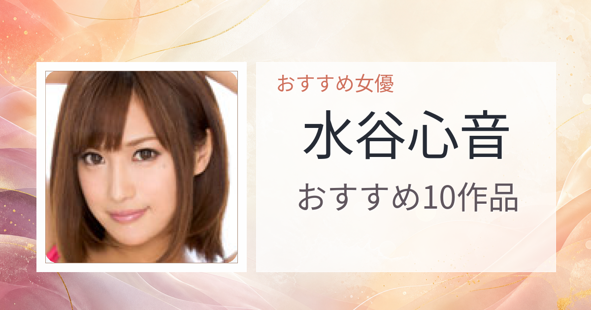【2026年版】水谷心音おすすめ作品10選｜魅力・プロフィールまとめ