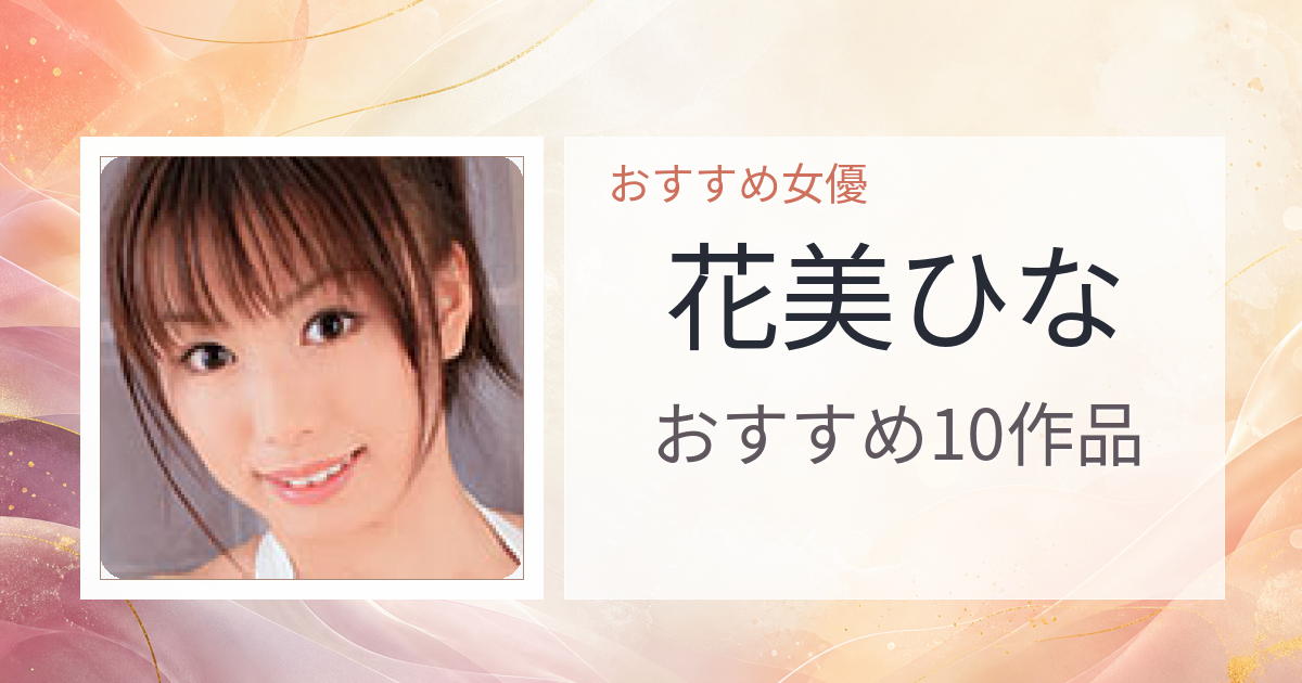 【2026年版】花美ひなおすすめ作品10選｜魅力・プロフィールまとめ