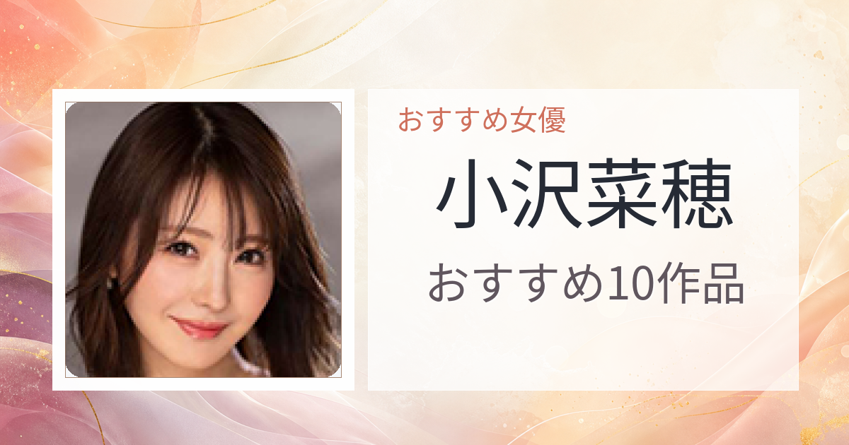 【2026年版】小沢菜穂おすすめ作品10選｜魅力・プロフィールまとめ