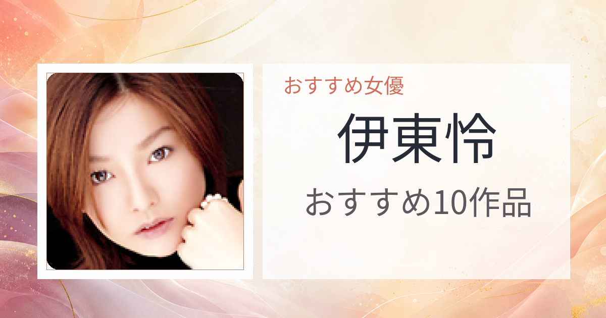 【2026年版】伊東怜おすすめ作品10選｜魅力・プロフィールまとめ