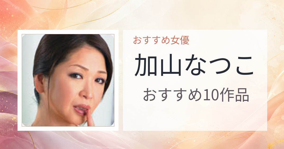 【2026年版】加山なつこおすすめ作品10選｜魅力・プロフィールまとめ