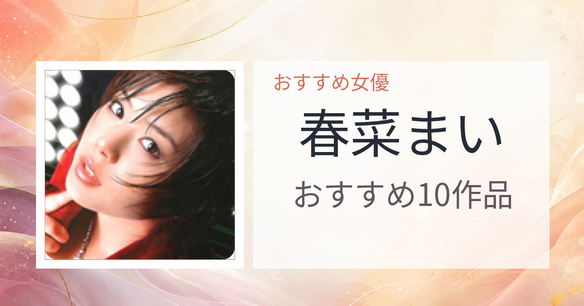 【2026年版】春菜まいおすすめ作品10選｜魅力・プロフィールまとめ