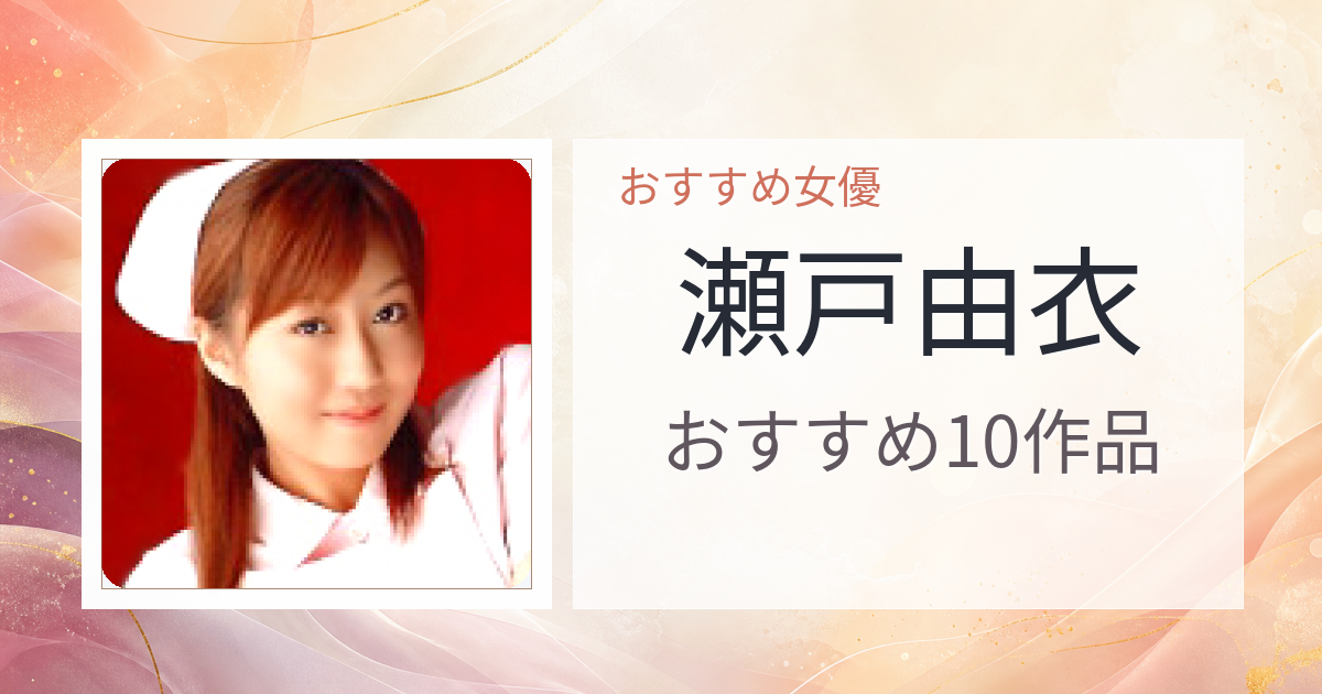 【2026年版】瀬戸由衣おすすめ作品10選｜魅力・プロフィールまとめ