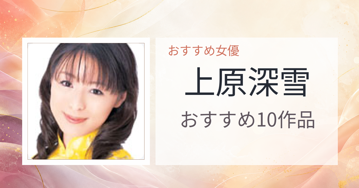 【2026年版】上原深雪おすすめ作品10選｜魅力・プロフィールまとめ