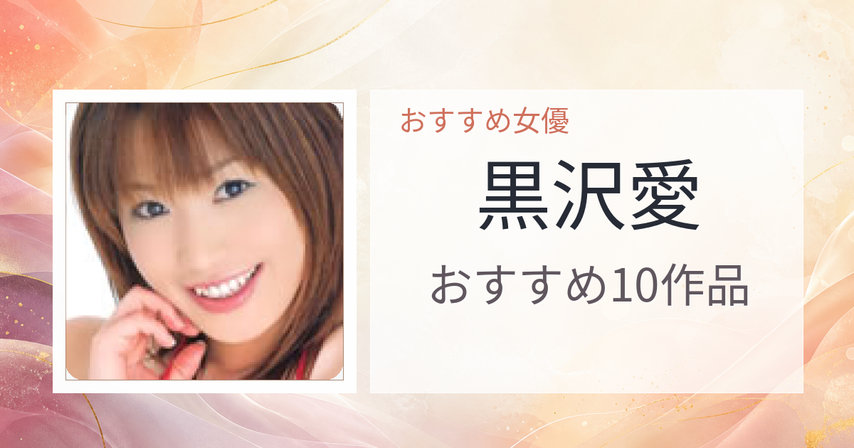 【2026年版】黒沢愛おすすめ作品10選｜魅力・プロフィールまとめ
