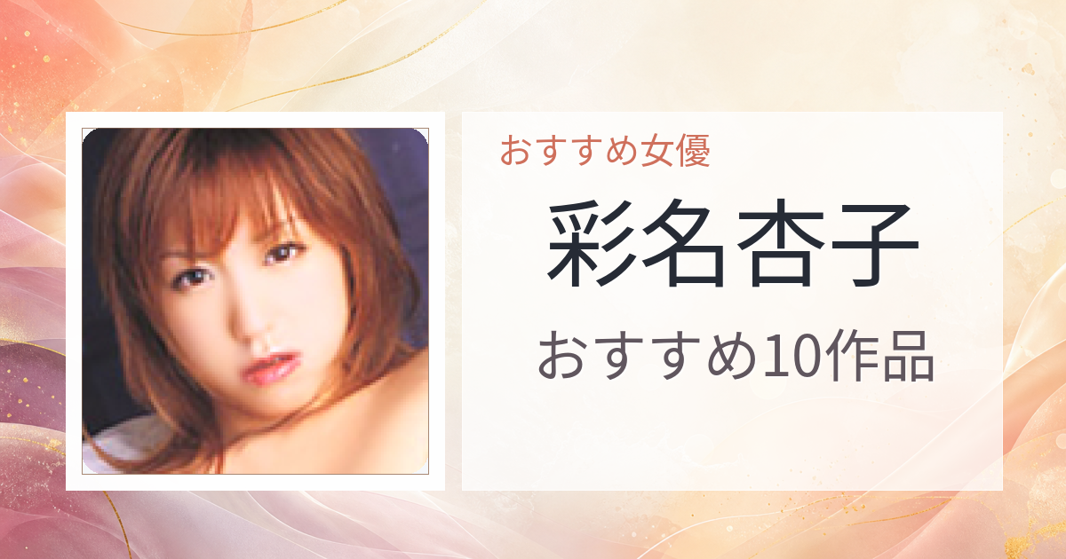 【2026年版】彩名杏子おすすめ作品10選｜魅力・プロフィールまとめ