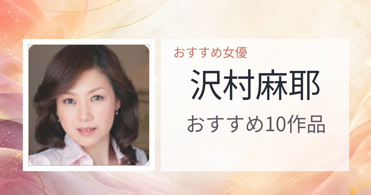 【2026年版】沢村麻耶おすすめ作品10選｜魅力・プロフィールまとめ
