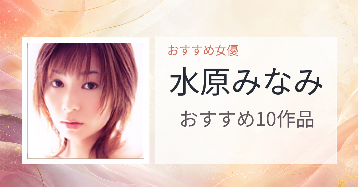 【2026年版】水原みなみおすすめ作品10選｜魅力・プロフィールまとめ