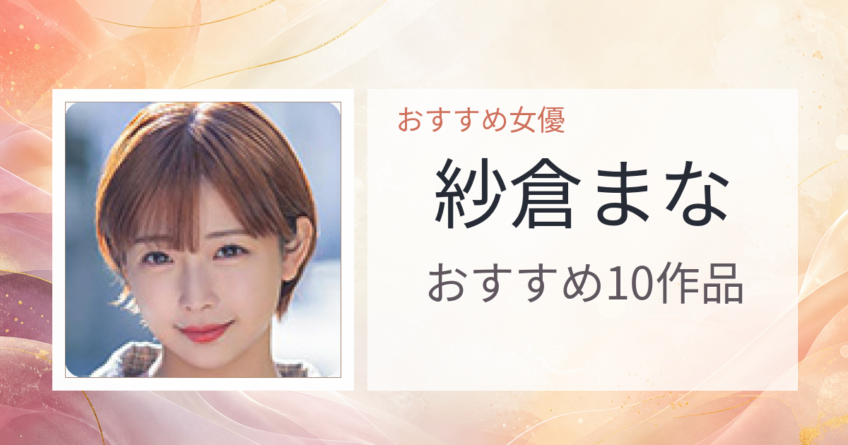 【2026年版】紗倉まなおすすめ作品10選｜魅力・プロフィールまとめ
