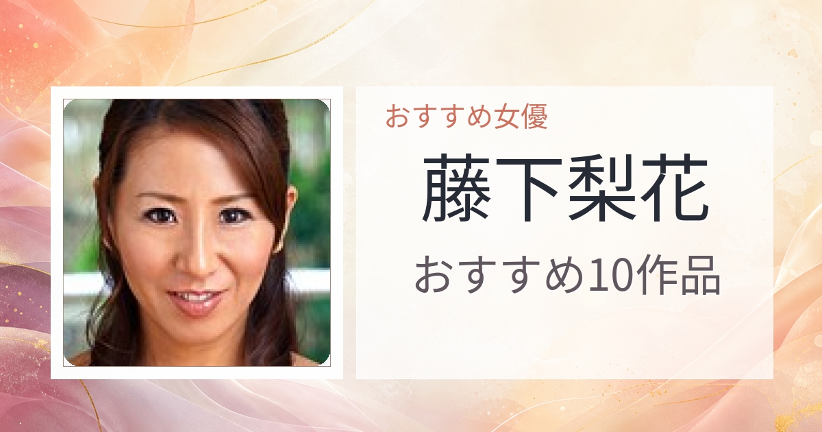 【2026年版】藤下梨花おすすめ作品10選｜魅力・プロフィールまとめ