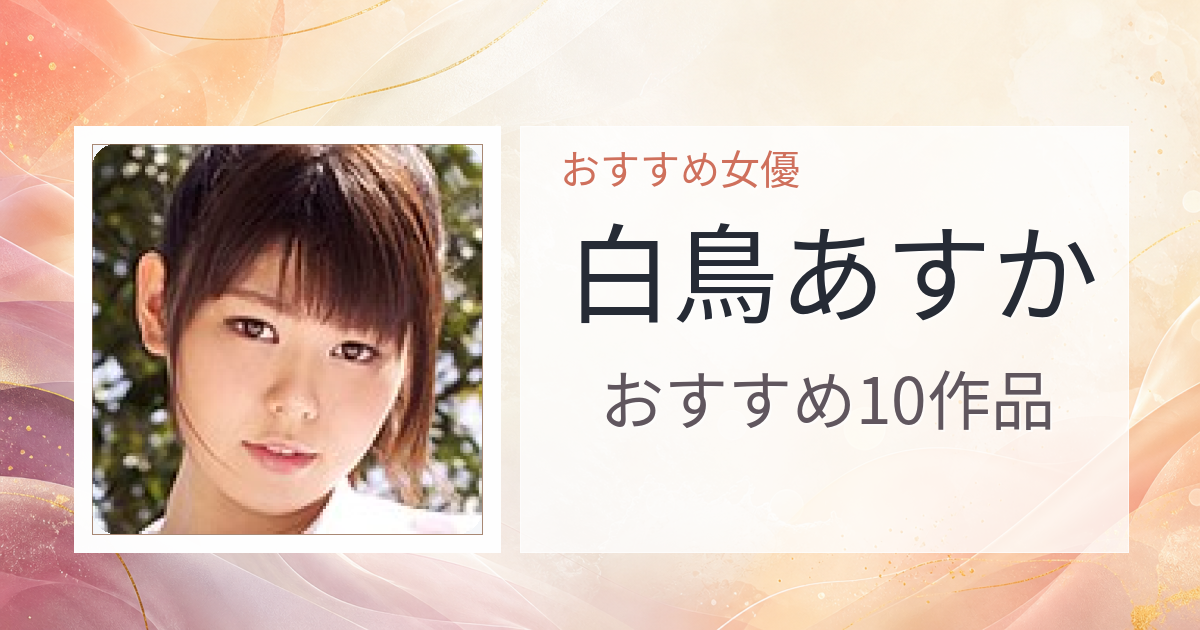 【2026年版】白鳥あすかおすすめ作品10選｜魅力・プロフィールまとめ