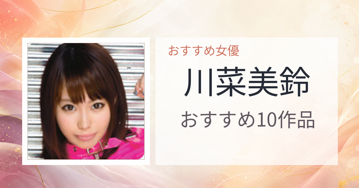 【2026年版】川菜美鈴おすすめ作品10選｜魅力・プロフィールまとめ