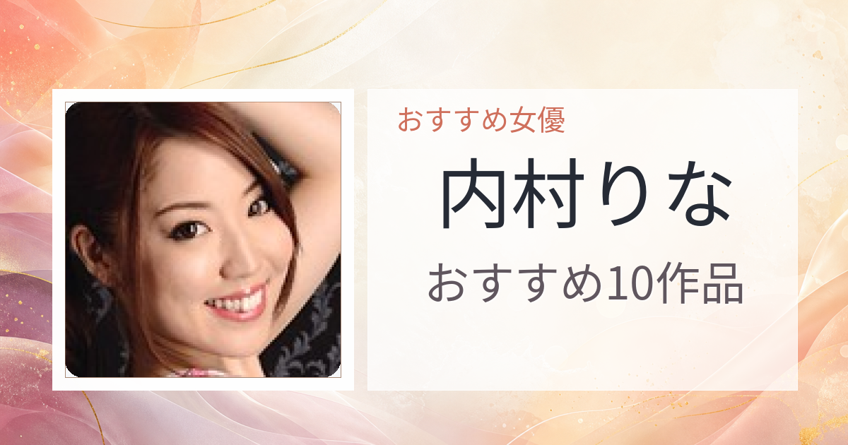【2026年版】内村りなおすすめ作品10選｜魅力・プロフィールまとめ