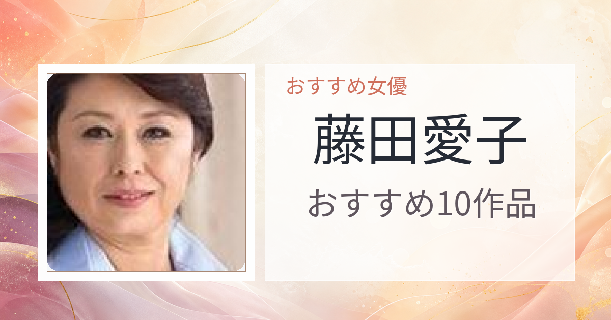 【2026年版】藤田愛子おすすめ作品10選｜魅力・プロフィールまとめ