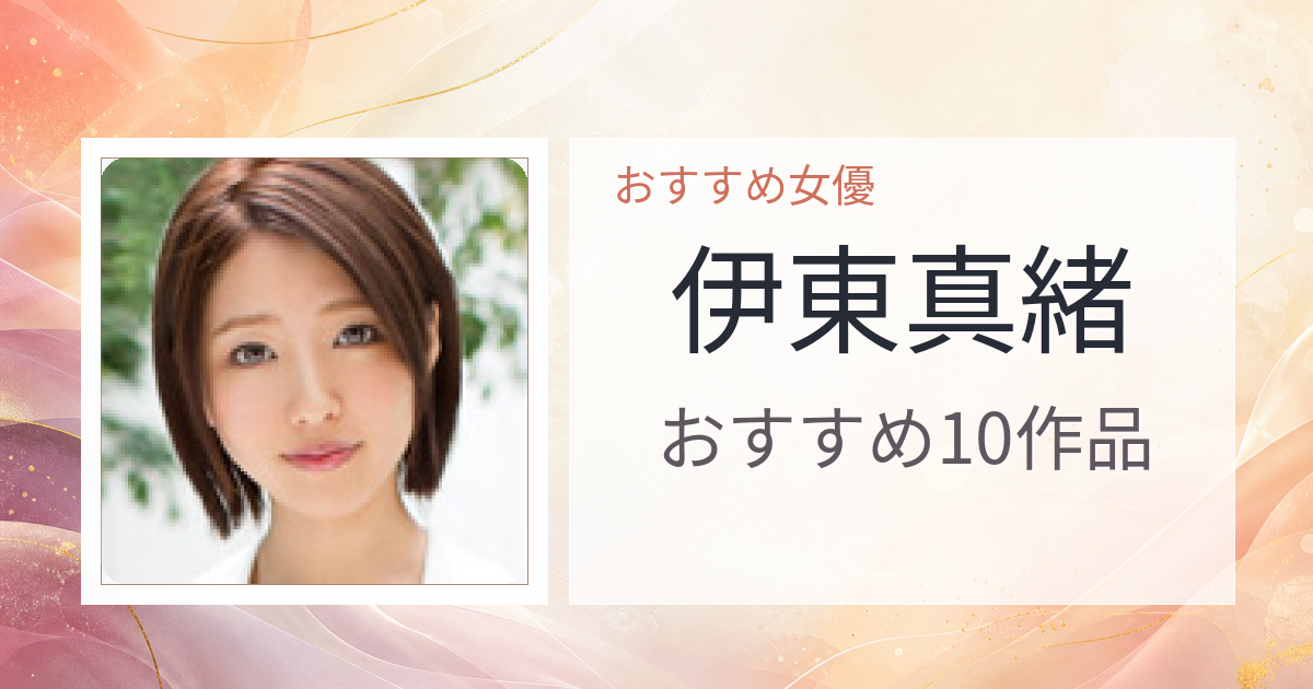 【2026年版】伊東真緒おすすめ作品10選｜魅力・プロフィールまとめ