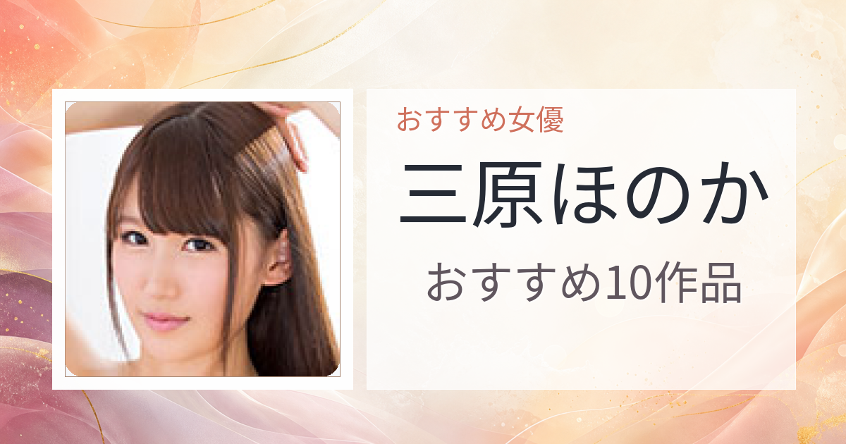 【2026年版】三原ほのかおすすめ作品10選｜魅力・プロフィールまとめ