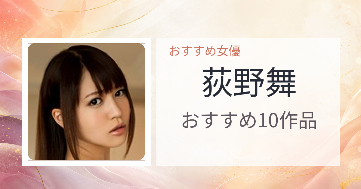 【2026年版】荻野舞おすすめ作品10選｜魅力・プロフィールまとめ