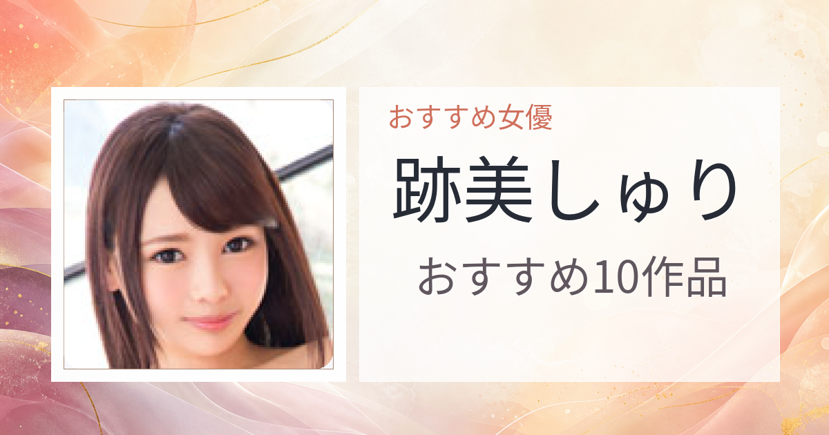 【2026年版】跡美しゅりおすすめ作品10選｜魅力・プロフィールまとめ