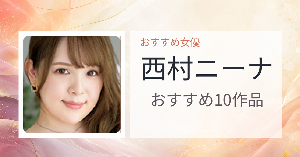 【2026年版】西村ニーナおすすめ作品10選｜魅力・プロフィールまとめ
