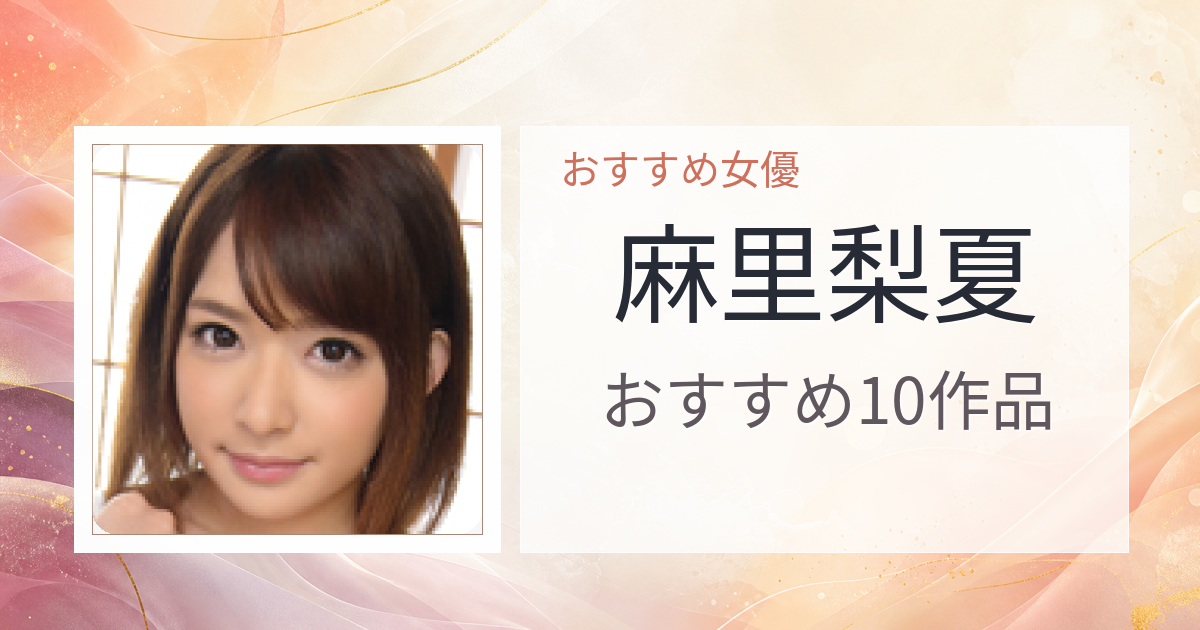【2026年版】麻里梨夏おすすめ作品10選｜魅力・プロフィールまとめ