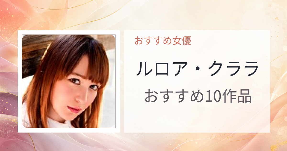 【2026年版】ルロア・クララおすすめ作品10選｜魅力・プロフィールまとめ