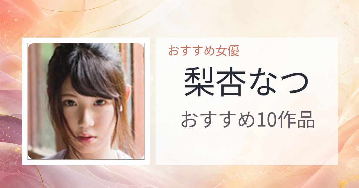 【2026年版】梨杏なつおすすめ作品10選｜魅力・プロフィールまとめ