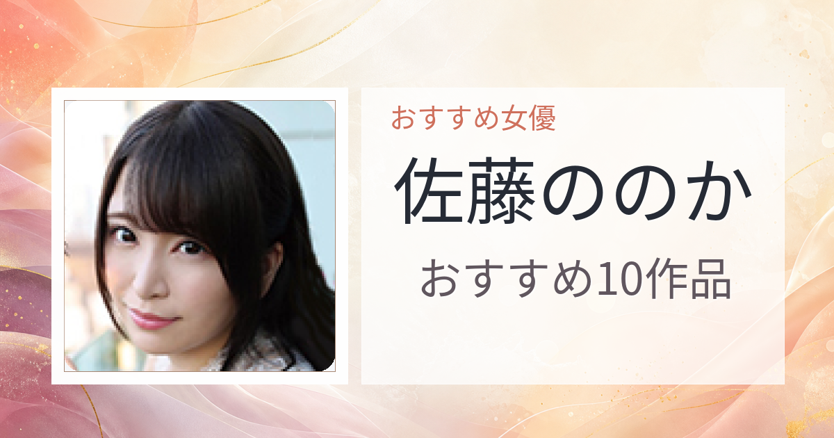 【2026年版】佐藤ののかおすすめ作品10選｜魅力・プロフィールまとめ