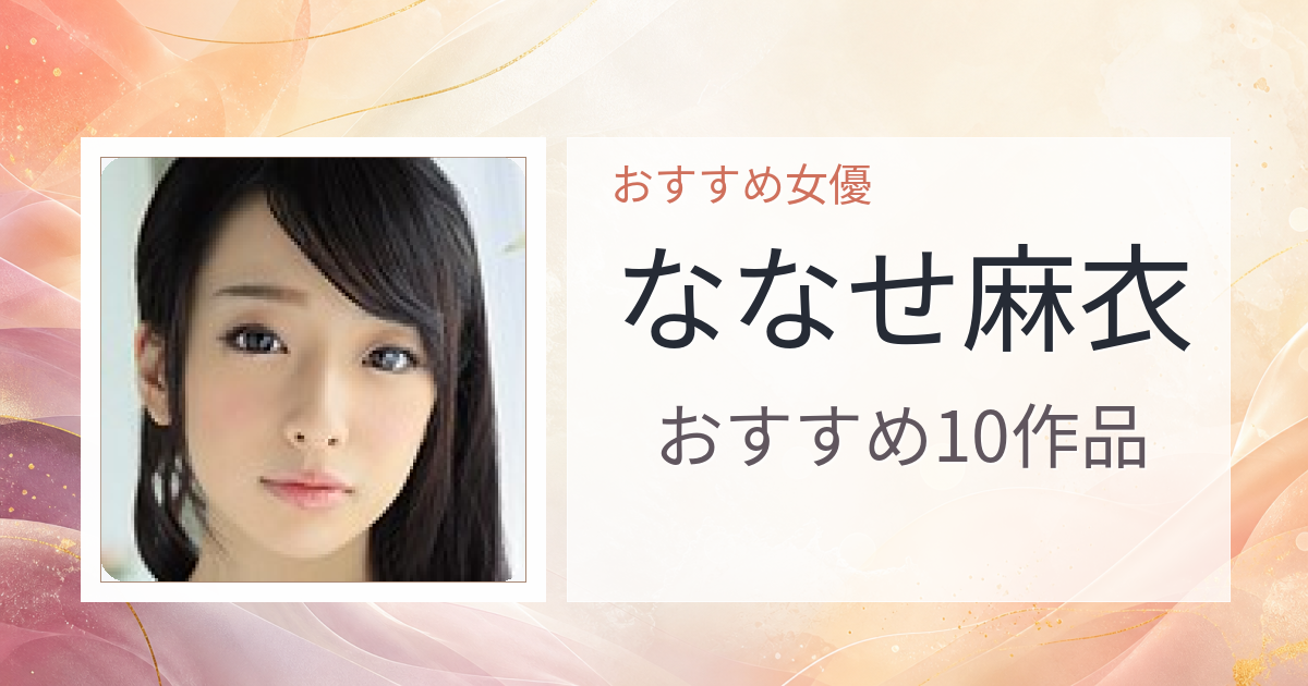 【2026年版】ななせ麻衣おすすめ作品10選｜魅力・プロフィールまとめ