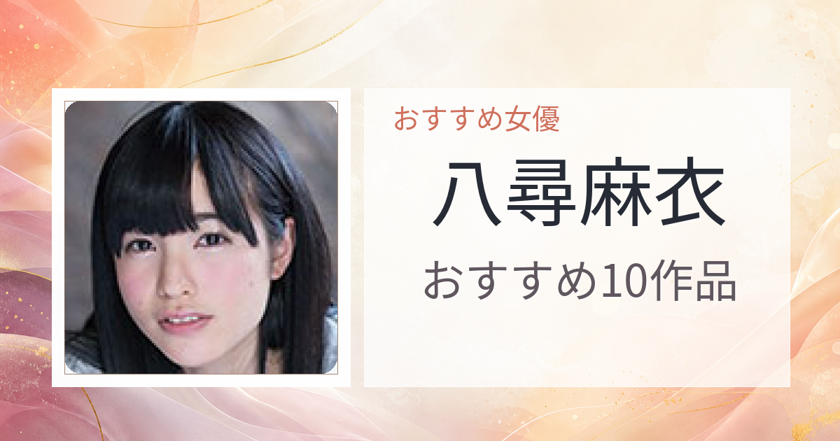 【2026年版】八尋麻衣おすすめ作品10選｜魅力・プロフィールまとめ