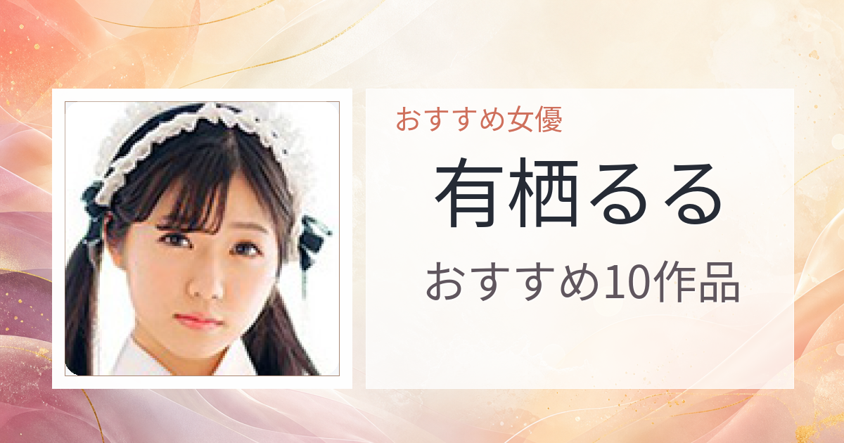 【2026年版】有栖るるおすすめ作品10選｜魅力・プロフィールまとめ