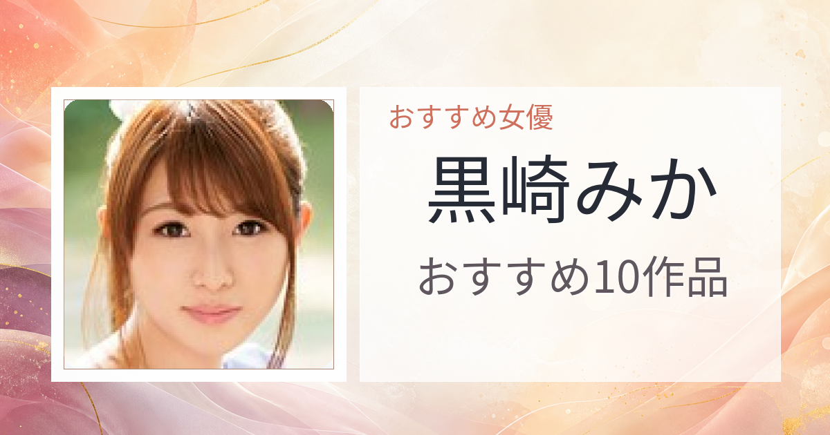 【2026年版】黒崎みかおすすめ作品10選｜魅力・プロフィールまとめ