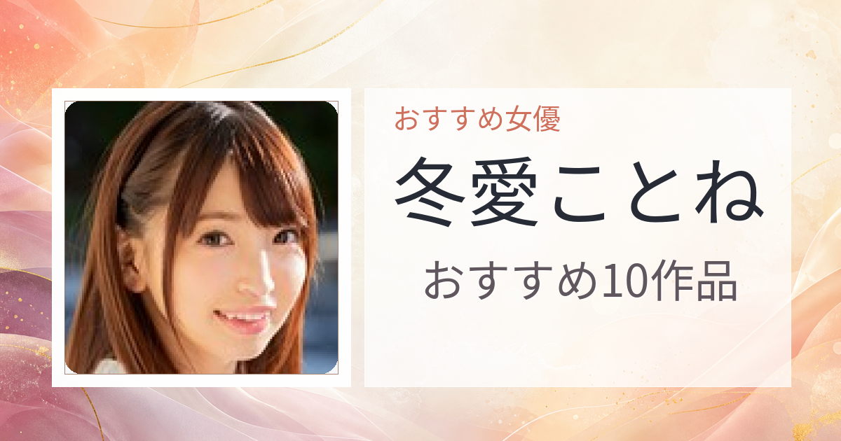 【2026年版】冬愛ことねおすすめ作品10選｜魅力・プロフィールまとめ